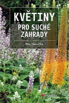 Kniha: Květiny pro suché zahrady - 1. vydanie - Petr Hanzelka