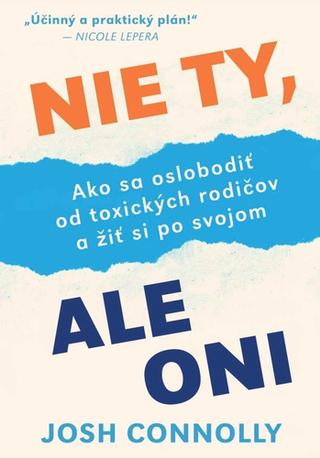 Kniha: Nie ty, ale oni - Ako sa oslobodiť od toxických rodičov ažiť si po svojom - Josh Connolly