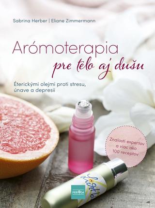 Kniha: Arómoterapia pre telo a dušu: Éterickými olejmi proti stresu, únave a zlej nálade - Éterickými olejmi proti stresu, únave a zlej nálade - 1. vydanie - Sabrina Herber, Eliane Zimmermann