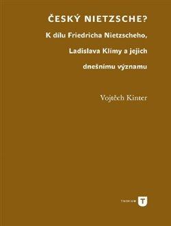 Kniha: Český Nietzsche - K dílu Friedricha Nietzscheho, Ladislava Klímy a jejich dnešnímu významu - Vojtěch Kinter
