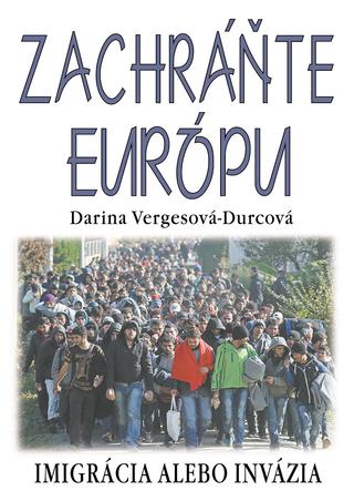 Kniha: Zachráňte Európu - Imigrácia alebo invázia - Darina Vergesová Durcová