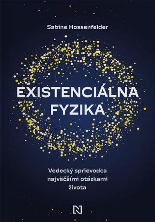 Kniha: Existenciálna fyzika - Vedecký sprievodca najväčšími otázkami života - Sabine Hossenfelder