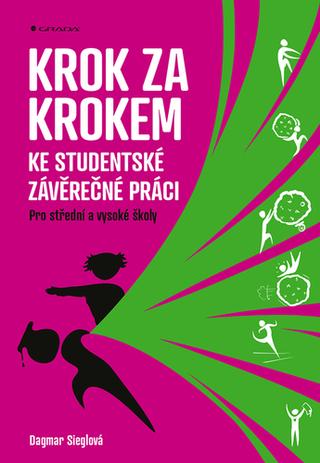 Kniha: Krok za krokem ke studentské závěrečné práci - Pro střední a vysoké školy - 1. vydanie - Dagmar Sieglová