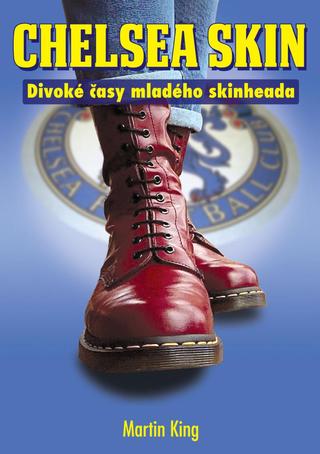 Kniha: Chelsea Skin - Divoké časy mladého skinheada - Divoké časy mladého skinheada - 1. vydanie - Martin King