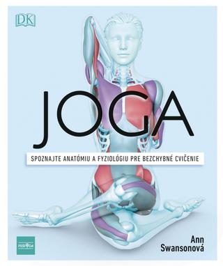 Kniha: Joga - Spoznajte anatómiu a fyziológiu pre bezchybné cvičenie - 1. vydanie - Swansonová Ann