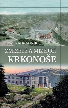 Kniha: Zmizelé a mizející Krkonoše - 1. vydanie - Pavel Zahradník