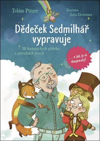 Kniha: Dědeček Sedmilhář vypravuje - 10 fantastických příběhů o přírodních jevech - Tobias Pützer; Julia Christians