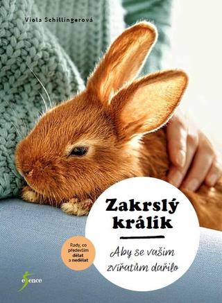 Kniha: Zakrslý králík - Aby se vašim zvířátům dařilo - 1. vydanie - Viola Schillingerová