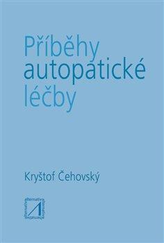 Kniha: Příběhy autopatické léčby - 1. vydanie - Kryštof Čehovský