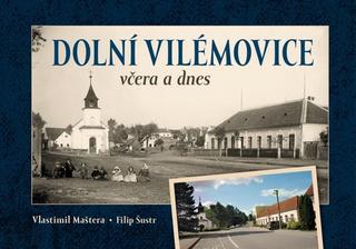 Kniha: Dolní Vilémovice včera a dnes - 1. vydanie - Vlastimil Maštera; Filip Šustr