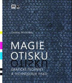 Kniha: Magie otisku - Grafické techniky a technologie tisku - 1. vydanie - Ondřej Michálek