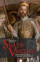 Kniha: Svatý Václav - Panovník a světec v raném středověku - Vratislav Vaníček