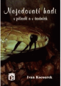 Kniha: Nejedovatí hadi v přírodě a v teráriích - Ivan Kocourek