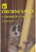Kniha: Drobní savci v teráriích a v klecích - Ivan Kocourek